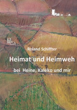Heimat und Heimweh bei Heine, Kaléko und mir von Dr. Schiffter,  Roland