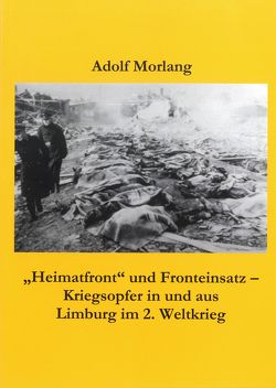 „Heimatfront“ und Fronteinsatz – Kriegsopfer in und aus Limburg im 2. Weltkrieg von Morlang,  Adolf