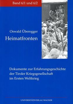 Heimatfronten. Dokumente zur Erfahrungsgeschichte der Tiroler Kriegsgesellschaft im Ersten Weltkrieg von Überegger,  Oswald
