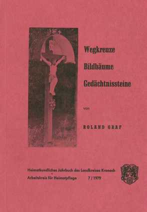 Heimatkundliches Jahrbuch des Landkreises Kronach / Wegkreuze, Bildbäume, Gedächtnissteine von Graf,  Roland