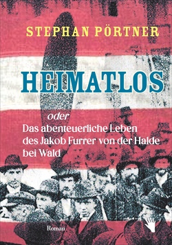 Heimatlos oder Das abenteuerliche Leben des Jakob Furrer von der Halde bei Wald von Poertner,  Stephan