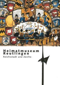 Heimatmuseum Reutlingen. Reichsstadt und Zünfte von Beitler,  Ute, Gnamm,  Susanne, Keller,  Andreas, Lobe,  Andreas, Matz,  Cornelia, Neumann,  Peter, Schroeder,  Martina, Stieglitz,  Leo von, Ströbele Werner