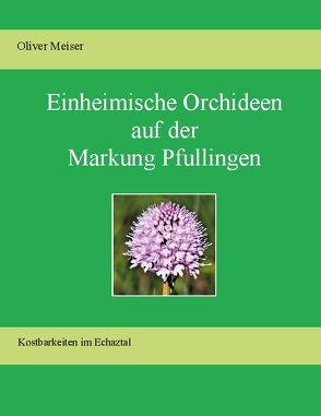 Heimische Orchideen auf der Markung Pfullingen von Meiser,  Oliver