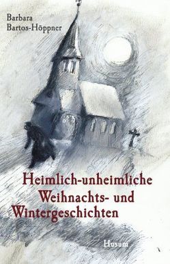 Heimlich-unheimliche Weihnachts- und Wintergeschichten von Bartos-Höppner,  Barbara, Kirchberg,  Ursula
