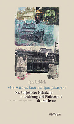 »Heimwärts kam ich spät gezogen«. Das Subjekt der Heimkehr in Dichtung und Philosophie der Moderne von Urbich,  Jan