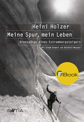 Heini Holzer. Meine Spur, mein Leben von Holzer,  Heini, Larcher,  Markus, Messner,  Reinhold, Vonmetz,  Luis