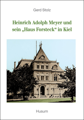 Heinrich Adolph Meyer und sein „Haus Forsteck“ in Kiel von Stolz,  Gerd