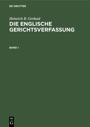 Heinrich B. Gerland: Die englische Gerichtsverfassung / Heinrich B. Gerland: Die englische Gerichtsverfassung. Band 1 von Gerland,  Heinrich B.