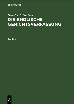 Heinrich B. Gerland: Die englische Gerichtsverfassung / Heinrich B. Gerland: Die englische Gerichtsverfassung. Band 2 von Gerland,  Heinrich B.