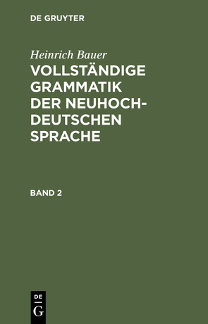 Heinrich Bauer: Vollständige Grammatik der neuhochdeutschen Sprache / Heinrich Bauer: Vollständige Grammatik der neuhochdeutschen Sprache. Band 2 von Bauer,  Heinrich