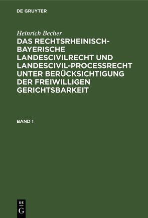 Heinrich Becher: Das rechtsrheinisch-bayerische Landescivilrecht… / Heinrich Becher: Das rechtsrheinisch-bayerische Landescivilrecht…. Band 1 von Becher,  Heinrich