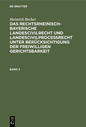 Heinrich Becher: Das rechtsrheinisch-bayerische Landescivilrecht… / Heinrich Becher: Das rechtsrheinisch-bayerische Landescivilrecht…. Band 2 von Becher,  Heinrich