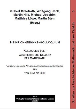 Heinrich-Behnke-Kolloquium – Kolloquium über Geschichte und Didaktik der Mathematik von Greefrath,  Gilbert, Hack,  Wolfgang, Hils,  Martin, Joachim,  Michael, Löwe,  Matthias, Stein,  Martin