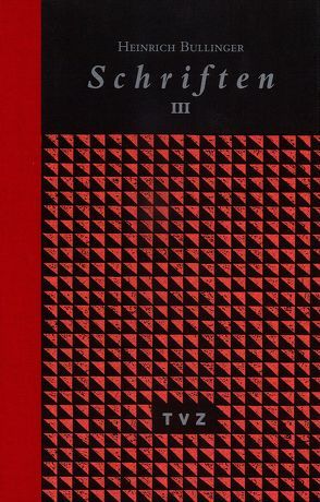 Heinrich Bullinger. Schriften. 6 Bände und Registerband / Schriften III von Bullinger,  Heinrich, Campi,  Emidio, Roth,  Detlef, Stotz,  Peter