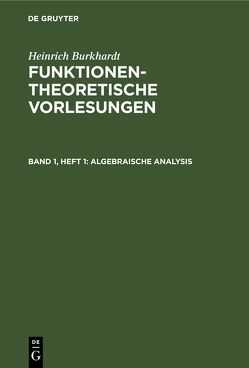 Heinrich Burkhardt: Funktionentheoretische Vorlesungen / Algebraische Analysis von Burkhardt,  Heinrich