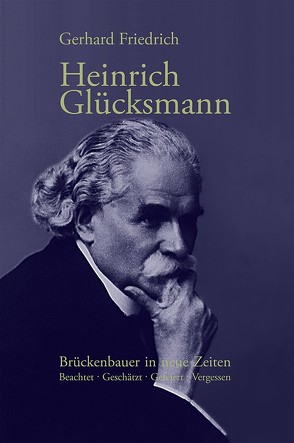 Heinrich Glücksmann: Brückenbauer in neue Zeiten von Friedrich,  Gerhard