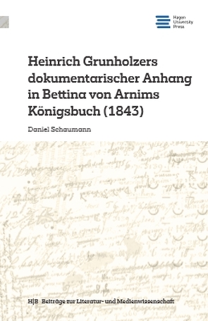 Heinrich Grunholzers dokumentarischer Anhang in Bettina von Arnims Königsbuch (1843) von Schaumann,  Daniel