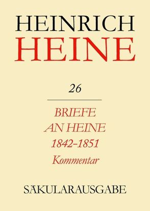 Heinrich Heine Säkularausgabe / Briefe an Heine 1842-1851. Kommentar von Stöcker,  Christa