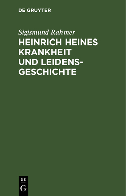 Heinrich Heines Krankheit und Leidensgeschichte von Rahmer,  Sigismund