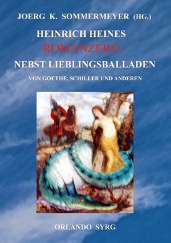 Heinrich Heines Romanzero nebst Lieblingsballaden von Goethe, Schiller und anderen von Goethe,  Johann Wolfgang von, Heine,  Heinrich, Schiller,  Friedrich, Sommermeyer,  Joerg K., Syrg,  Orlando