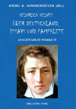 Heinrich Heines Über Deutschland, Essays und Pamphlete. Ausgewählte Werke IV von Heine,  Heinrich, Sommermeyer,  Joerg K., Syrg,  Orlando