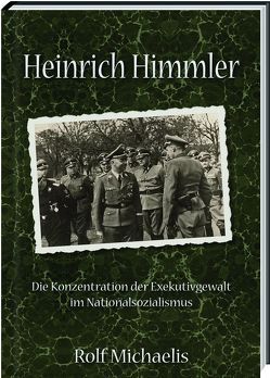 Heinrich Himmler – Die Konzentration der Exekutivgewalt im Nationalsozialismus von Michaelis,  Rolf