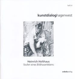 Heinrich Holthaus – Stufen eines Bildhauerlebens von Perren,  Johannes, Thormählen,  Jürgen