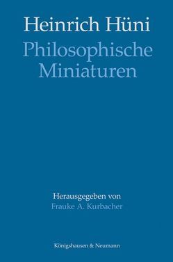 Heinrich Hüni: Philosophische Miniaturen von Kurbacher,  Frauke A.