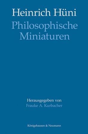 Heinrich Hüni: Philosophische Miniaturen von Kurbacher,  Frauke A.