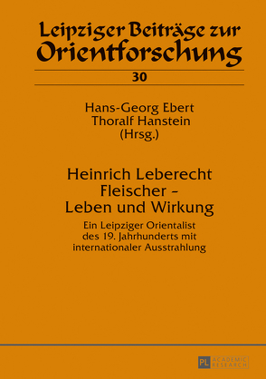 Heinrich Leberecht Fleischer – Leben und Wirkung von Ebert,  Hans-Georg, Hanstein,  Thoralf