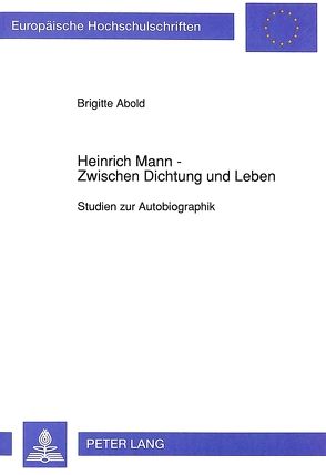 Heinrich Mann – Zwischen Dichtung und Leben von Abold,  Brigitte