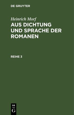 Heinrich Morf: Aus Dichtung und Sprache der Romanen / Heinrich Morf: Aus Dichtung und Sprache der Romanen. Reihe 3 von Seifert,  Eva, Worf,  Heinrich
