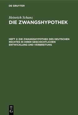 Heinrich Schanz: Die Zwangshypothek / Die Zwangshypothek des deutschen Rechtes in ihrer geschichtlichen Entwicklung und Verbreitung von Schanz,  Heinrich