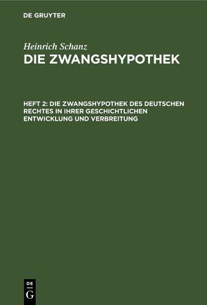 Heinrich Schanz: Die Zwangshypothek / Die Zwangshypothek des deutschen Rechtes in ihrer geschichtlichen Entwicklung und Verbreitung von Schanz,  Heinrich