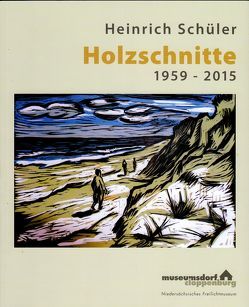 Heinrich Schüler – Holzschnitte – 1959 – 2015 von Meiners,  Uwe, Museumsdorf Cloppenburg,  Niedersächsisches Freilichtmuseum, Weichardt,  Jürgen