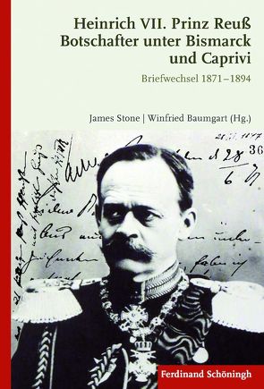 Heinrich VII. Prinz Reuß Botschafter unter Bismarck und Caprivi von Baumgart,  Winfried, Stone,  James