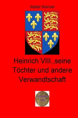 Heinrich VIII., seine Töchter und andere Verwandtschaft von Brendel,  Walter