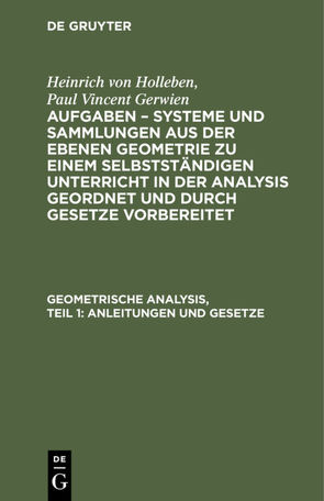 Heinrich von Holleben; Paul Vincent Gerwien: Aufgaben – Systeme und… / Geometrische Analysis, Teil 1: Anleitungen und Gesetze von Gerwien,  Paul Vincent, Holleben,  Heinrich von