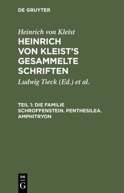 Heinrich von Kleist: Heinrich von Kleist’s gesammelte Schriften / Die Familie Schroffenstein. Penthesilea. Amphitryon von Kleist,  Heinrich von, Schmidt,  Julian [Bearb.], Tieck,  Ludwig