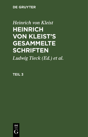 Heinrich von Kleist: Heinrich von Kleist’s gesammelte Schriften / Heinrich von Kleist: Heinrich von Kleist’s gesammelte Schriften. Teil 3 von Kleist,  Heinrich von, Schmidt,  Julian [Bearb.], Tieck,  Ludwig