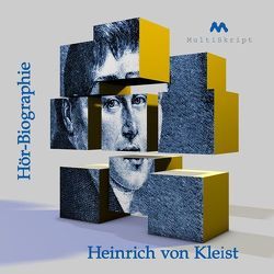 Heinrich von Kleist. Hör-Biographie von DeBruyn,  Wolfgang, Haugg,  Wilfried, Herfurth-Uber,  Beate, Hoffmann,  Florian, Krahwinkel,  Lars