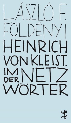 Heinrich von Kleist. Im Netz der Wörter von Doma,  Akos, Földényi,  László F.