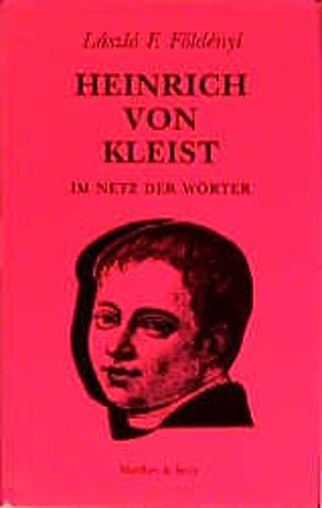 Heinrich von Kleist. Im Netz der Wörter von Doma,  Akos, Földényi,  László F.