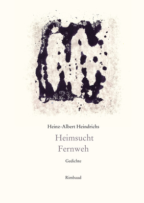 Heinz-Albert Heindrichs Gesammelte Gedichte / Heimsucht. Fernweh von Heindrichs,  Heinz-Albert