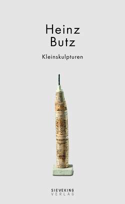 Heinz Butz – Kleinskulpturen von Butz,  Heinz, Pinau,  Peter, Strobl,  Andreas