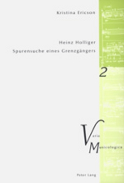Heinz Holliger – Spurensuche eines Grenzgängers von Ericson,  Kristina