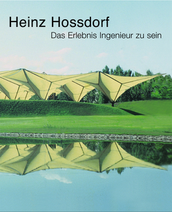 Heinz Hossdorf — Das Erlebnis Ingenieur zu sein von Dietz,  P., Hossdorf,  Heinz, Torroja,  J.A.