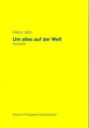 Heinz Jahn – Um alles auf der Welt. Aquarelle von Buhlmann,  Britta E., Höfchen,  Heinz, Langgemach,  Renate