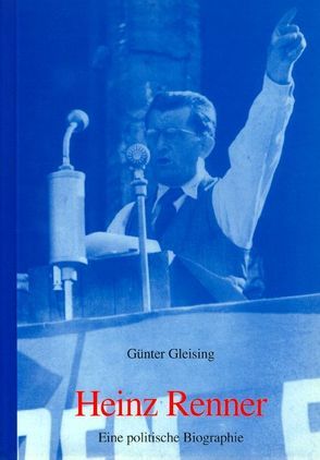 Heinz Renner – eine politische Biografie von Gleising,  Günter