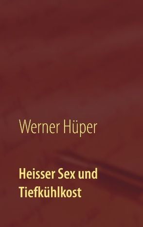 Heisser Sex und Tiefkühlkost von Hüper,  Werner